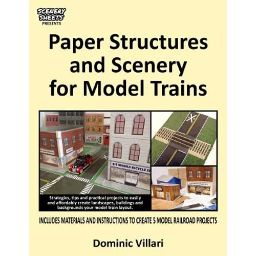 Paper Structures and Scenery for Model Trains: Strategies, tips and practical projects to easily and affordably create landscapes, buildings and backg