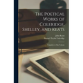 The Poetical Works of Coleridge, Shelley, and Keats: Complete in One Volume