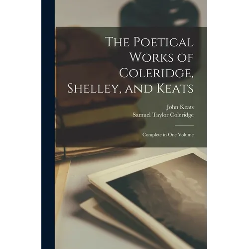 The Poetical Works of Coleridge, Shelley, and Keats: Complete in One Volume