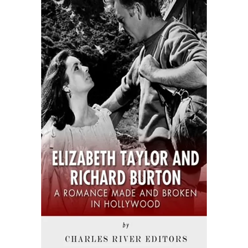 Elizabeth Taylor and Richard Burton: A Romance Made and Broken in Hollywood