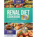 The Complete Renal Diet Cookbook for Beginners: Kidney Disease Management with Simple & Delicious Kidney-Friendly Recipes for Over 2700 Days - Include