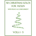 50 Christmas Solos for Violin with Piano Accompaniment: Vols. 1-5