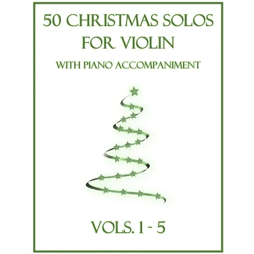 50 Christmas Solos for Violin with Piano Accompaniment: Vols. 1-5