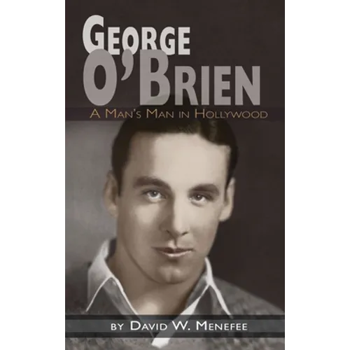 George O'Brien - A Man's Man in Hollywood (hardback)