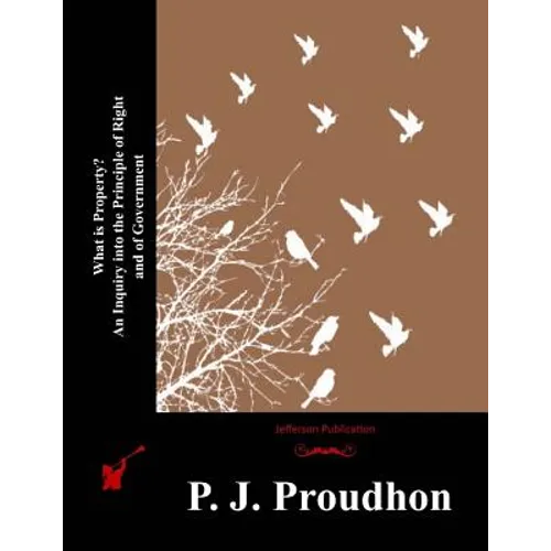 What is Property? An Inquiry into the Principle of Right and of Government