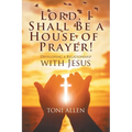 Lord, I Shall Be a House of Prayer!: Developing a Relationship with Jesus