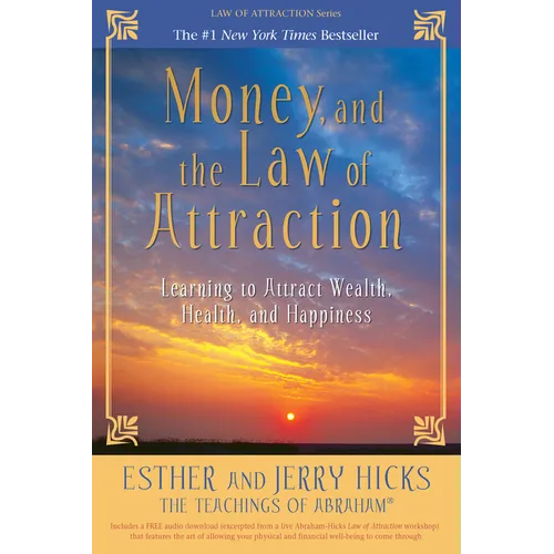 Money, and the Law of Attraction: Learning to Attract Wealth, Health, and Happiness
