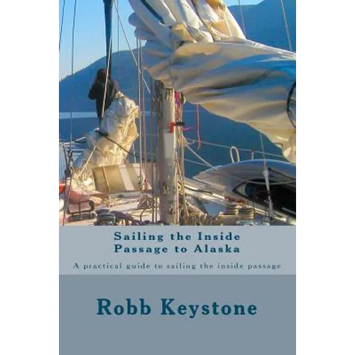 Sailing the Inside Passage to Alaska: A practical guide to sailing the inside passage