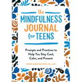 The Mindfulness Journal for Teens: Prompts and Practices to Help You Stay Cool, Calm, and Present