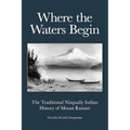 Where the Waters Begin: The Traditional Nisqually Indian History of Mount Rainier