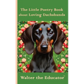 The Little Poetry Book about Loving Dachshunds