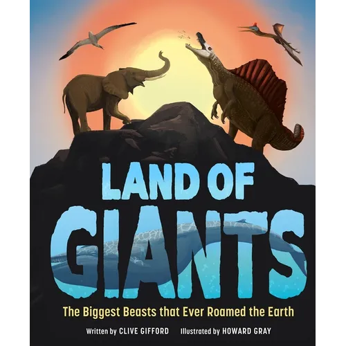 Land of Giants: The Biggest Beasts That Ever Roamed the Earth