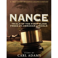 Nance: Trials of the First Slave Freed by Abraham Lincoln: A True Story of Mrs. Nance Legins-Costley