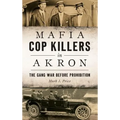 Mafia Cop Killers in Akron: The Gang War Before Prohibition