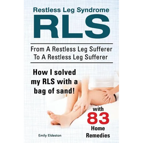 Restless Leg Syndrome RLS. From A Restless Leg Sufferer To A Restless Leg Sufferer. How I solved My RLS with a bag of sand! With 83 Home Remedies.