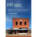 Here Today: Oklahoma's Ghost Towns, Vanishing Towns, and Towns Persisting Against the Odds