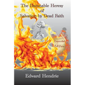 The Damnable Heresy of Salvation by Dead Faith (Expanded Edition)