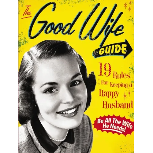 The Good Wife Guide: 19 Rules for Keeping a Happy Husband