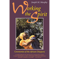 Working the Spirit: Ceremonies of the African Diaspora