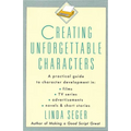Creating Unforgettable Characters: A Practical Guide to Character Development in Films, TV Series, Advertisements, Novels & Short Stories
