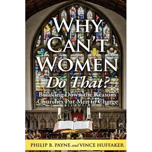 Why Can't Women Do That?: Breaking Down the Reasons Churches Put Men in Charge