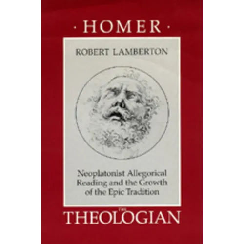 Homer the Theologian: Neoplatonist Allegorical Reading and the Growth of the Epic Tradition