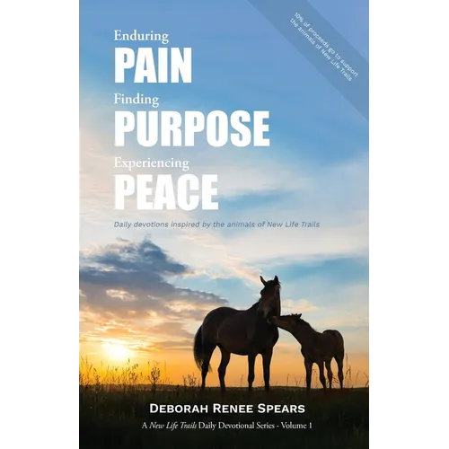 Enduring Pain, Finding Purpose, Experiencing Peace: Daily Devotions Inspired by the Animals of New Life Trails