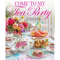 Come to My Tea Party: Whimsical Teatimes Especially for Children