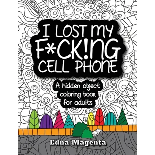 I Lost My F*ck!ng Cell Phone: A hidden object coloring book for adults