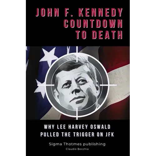 John F. Kennedy Countdown to Death: Why Lee Harvey Oswald Pulled the Trigger on JFK