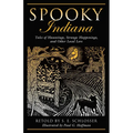 Spooky Indiana: Tales Of Hauntings, Strange Happenings, And Other Local Lore, First Edition
