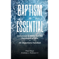 Baptism Is Essential: Immersion in Water for the Remission of Sins-26 Objections Handled