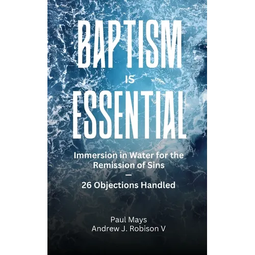 Baptism Is Essential: Immersion in Water for the Remission of Sins-26 Objections Handled