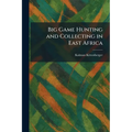 Big Game Hunting and Collecting in East Africa