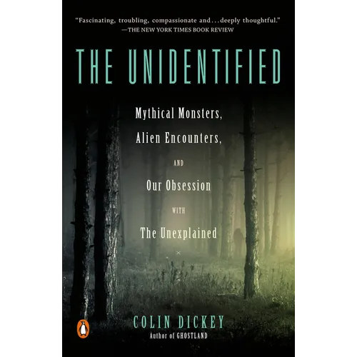 The Unidentified: Mythical Monsters, Alien Encounters, and Our Obsession with the Unexplained