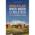 Red Clay, White Water & Blues: A History of Columbus, Georgia