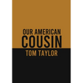 Our American Cousin: A three-act play written by English playwright Tom Taylor