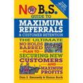 No B.S. Guide to Maximum Referrals and Customer Retention: The Ultimate No Holds Barred Plan to Securing New Customers and Maximum Profits