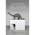 Making Our Beasts: Paleontology in the United States Volume 20