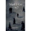Shall I Go On?