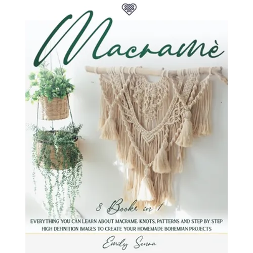 Macramè: 3 books in 1: Everything You Can Learn About Macrame. Knots, Patterns And Step By Step High Definition Images To Creat