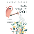 Data Quality ROI: A Playbook for Business-Driven Data Quality