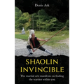 Shaolin Invincible: The martial arts manifesto on finding the warrior within you