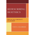 Redescribing Bioethics: How the Field Constructs Its Argument