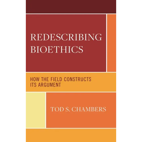 Redescribing Bioethics: How the Field Constructs Its Argument