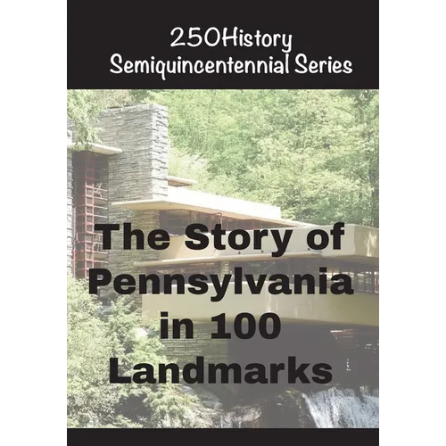 The Story of Pennsylvania In 100 Landmarks