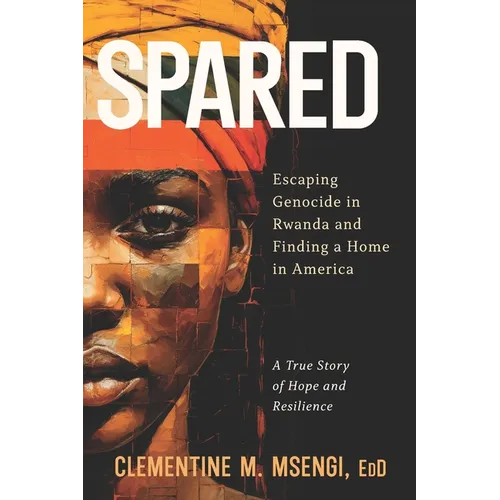 Spared: Escaping Genocide in Rwanda and Finding a Home in America