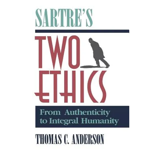 Sartre's Two Ethics: From Authenticity to Integral Humanity