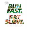 Run Fast. Eat Slow.: Nourishing Recipes for Athletes: A Cookbook