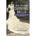 New Orleans Carnival Balls: The Secret Side of Mardi Gras, 1870-1920